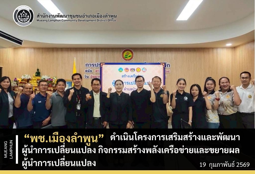 พช.เมืองลำพูน ดำเนินโครงการเสริมสร้างและพัฒนาผู้นำการเปลี่ยนแปลง กิจกรรมสร้างพลังเครือข่ายและขยายผลผู้นำการเปลี่ยนแปลง กิจกรรมย่อยสร้างพลังเครือข่ายและขยายผลผู้นำการเปลี่ยนแปลงเพื่อขับเคลื่อนตำบลเข้มแข็ง (ระดับตำบล)